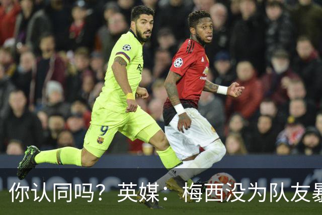 你认同吗？英媒：梅西没为队友暴行道歉！只排足坛历史第6 C罗第8