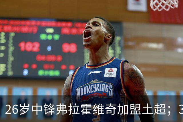 26岁中锋弗拉霍维奇加盟土超；33岁博格巴将被解约，成为自由球员